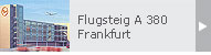 Flugsteig A 380 Frankfurt